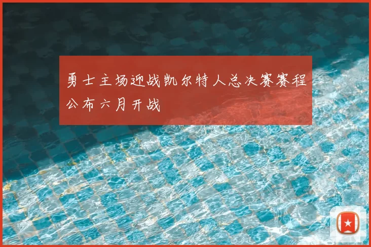 勇士主场迎战凯尔特人总决赛赛程公布六月开战