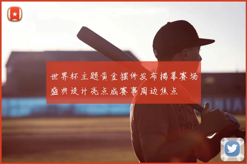 世界杯主题黄金摆件发布揭幕赛场盛典设计亮点成赛事周边焦点