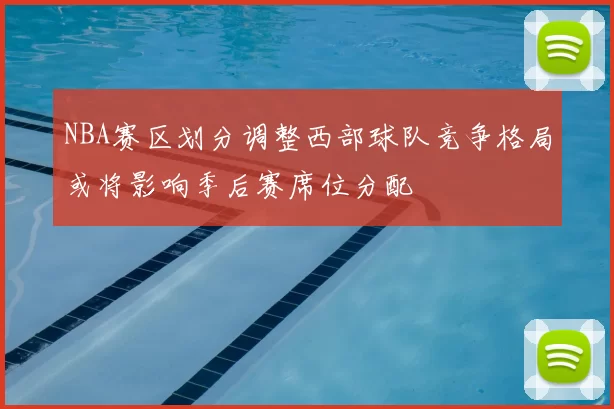 NBA赛区划分调整西部球队竞争格局或将影响季后赛席位分配