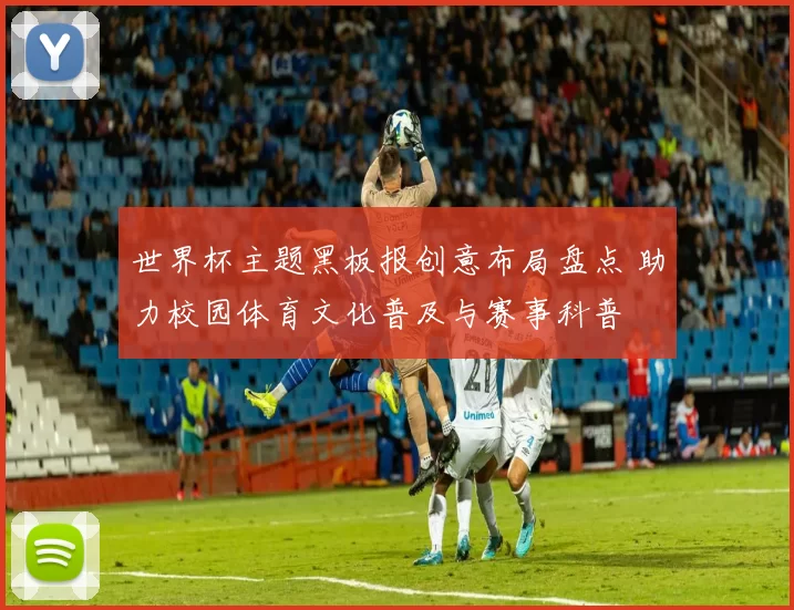 世界杯主题黑板报创意布局盘点 助力校园体育文化普及与赛事科普